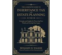 The Complete Guide to Inheritance Tax and Estate Planning in the UK: Strategies and Insights for Preserving Your Wealth and Securing Your Legacy