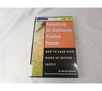 The Complete Guide to Investing in Exchange Traded Funds How to Earn High Rates of Return - Safely
