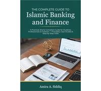 The Complete Guide To Islamic Banking and Finance: A Practical, Sharia-Compliant Guide for Students, Professionals & Investors - Principles, Case Studies & Step-by-Step Tools