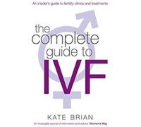 The Complete Guide to Ivf: An Inside View of Fertility Clinics and Treatment Brian, Kate (Auteur)