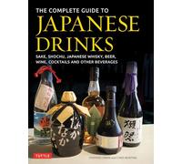 The Complete Guide to Japanese Drinks: Sake, Shochu, Japanese Whisky, Beer, Wine, Cocktails and Other Beverages