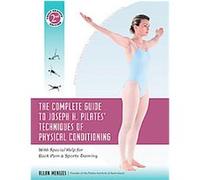 The Complete Guide To Joseph H. Pilates' Techniques Of Physical Conditioning