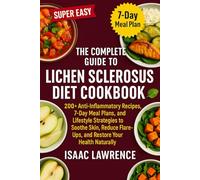 THE COMPLETE GUIDE TO LICHEN SCLEROSUS DIET COOKBOOK: 200+ Anti-Inflammatory Recipes, 7-Day Meal Plans, and Lifestyle Strategies to Soothe Skin, Reduce Flare-Ups, and Restore Your Health Naturally