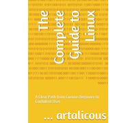 The Complete Guide to Linux: A Clear Path from Curious Beginner to Confident User