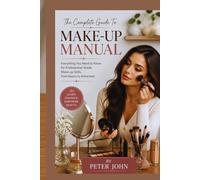 The Complete Guide To Make-up Manual: Everything You Need to Know for Professional-Grade Make-up Skills, from Basics to Advanced