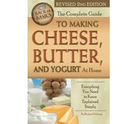 The Complete Guide to Making Cheese, Butter, and Yogurt At Home Everything You Need to Know Explained Simply Revised 2nd Edition