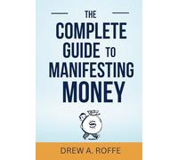 The Complete Guide To Manifesting Money: The Science-Based System for Creating Wealth Through Consciousness