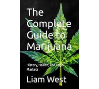 The Complete Guide to Marijuana: History, Health, and Legal Markets