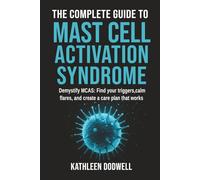 The Complete Guide to Mast Cell Activation Syndrome: Demystify MCAS: Find your triggers, calm flares, and create a care plan that works