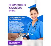 The Complete Guide to Medical-Surgical Nursin: Clinical Practice and Care Strategies