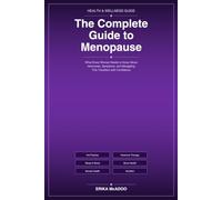The Complete Guide to Menopause: What Every Woman Needs to Know About Hormones, Symptoms, and Thriving Through This Transition