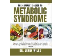 THE COMPLETE GUIDE TO METABOLIC SYNDROME: Reverse Insulin Resistance, Melt Belly Fat, and Reclaim Your Energy in 30 Days-Without Extreme Diets or Endless Exercise