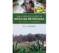 The Complete Guide to Mexican Beverages From Atole to Zambumbia - mr N. C. Stevens - Bloomsbury Academic - ebook (ePub) - Livre