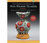 The Complete Guide to Mid-Range Glazes: Glazing and Firing at Cones 4-7