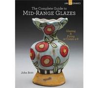 The Complete Guide to MidRange Glazes by John Britt Inconnu (Auteur)