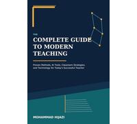 The Complete Guide to Modern Teaching: Proven Methods, AI Tools, Classroom Strategies, and Technology for Today's Successful Teacher