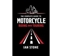 The Complete Guide to Motorcycle Riding and Touring: Skills, Confidence, and Real World Travel on Two Wheels