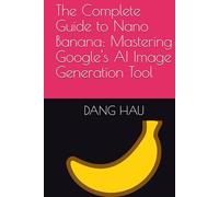 The Complete Guide to Nano Banana: Mastering Google's AI Image Generation Tool