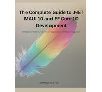 The Complete Guide to .NET MAUI 10 and EF Core 10 Development: Build Cross-Platform, Data-Driven Applications with Blazor Integration