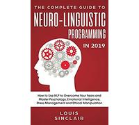 The Complete Guide To Neuro-Linguistic Programming In 2019