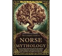 The Complete Guide to Norse Mythology: An Epic Guide to Norse Mythology. Exploring The Vikings' lifestyle, beliefs, Battles, Runes, Ships, Poems, and Scandinavian History