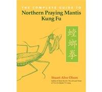The Complete Guide to Northern Praying Mantis Kung Fu by Stuart Alve Olson Stuart Alve Olson (Auteur)