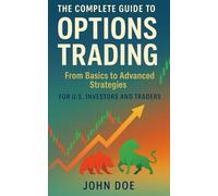 The Complete Guide to Options Trading: From Basics to Advanced Strategies