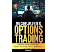 The Complete Guide To Options Trading: How Anyone Can Gain Financial Literacy, Diversify Their Portfolio, and Earn Passive Income in Just Minutes a Day