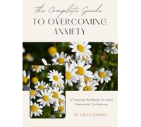 The Complete Guide to Overcoming Anxiety: Practical Workbooks, Stories, and CBT Strategies for Daily Calm, Confidence, and Stress Relief