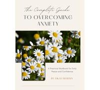 The Complete Guide to Overcoming Anxiety: Practical Workbooks, Stories, and CBT Strategies for Daily Calm, Confidence, and Stress Relief