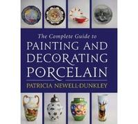 The Complete Guide to Painting and Decorating Porcelain Patricia Newell-dunkey (Auteur)