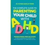 The Complete Guide To Parenting Your Child With Adhd