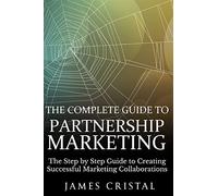 The Complete Guide to Partnership Marketing: How to Create Successful Marketing Collaborations
