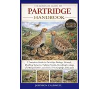 THE COMPLETE GUIDE TO PARTRIDGE HANDBOOK: A Complete Guide to Partridge Biology, Ground-Dwelling Behavior, Habitat Needs, Breeding Ecology, and Responsible Coexistence in Changing Landscapes