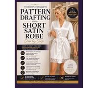 The Complete Guide to Pattern Drafting for a Short Satin Robe: Learn to Draft Professional Sewing Patterns from Measurements - Step by Step (S-5XL)