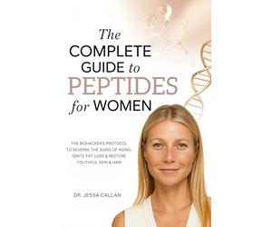 The Complete Guide to Peptides For Women: The Biohacker's Protocol to Reverse the Signs of Aging, Ignite Fat Loss, and Restore Youthful Skin, Hair, and Libido with Breakthrough Peptide Therapy