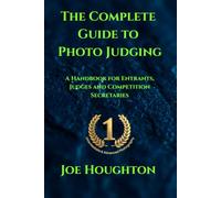 The Complete Guide to Photo Judging: A Handbook for Entrants, Judges and Competition Secretaries