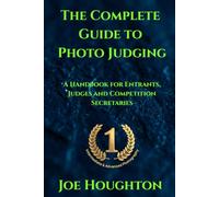 The Complete Guide to Photo Judging: A Handbook for Entrants, Judges and Competition Secretaries