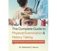 The Complete Guide to Physical Examination and History Taking: Essential Clinical Training for Accurate Patient Assessment and Diagnosis
