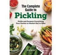 The Complete Guide to Pickling Pickle and Ferment Everything Your Garden or Market Has to Offer by Julie Laing Julie Laing (Auteur)