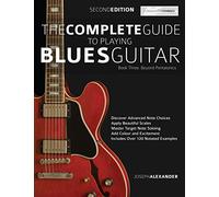 The Complete Guide to Playing Blues Guitar Book Three - Beyond Pentatonics: Go beyond pentatonic scales for blues guitar