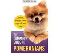 The Complete Guide to Pomeranians Finding Preparing for Socializing Training Feeding and Loving Your New Pomeranian Puppy - Vanessa Richie - Amazon Digita Vanessa RichieVanessa Richie (Auteur)