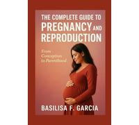 The Complete Guide to Pregnancy and Reproduction: From Conception to Parenthood