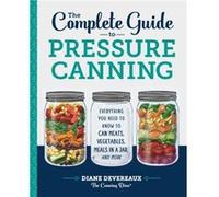 The Complete Guide to Pressure Canning by Diane Devereaux The Canning Diva Diane Devereaux The Canning Diva (Auteur)