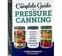 The Complete Guide to Pressure Canning: Everything You Need to Know to Can Meats, Vegetables, Meals in a Jar, and More [Spiral-bound]