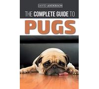 The Complete Guide to Pugs: Finding, Training, Teaching, Grooming, Feeding, and Loving your new Pug Puppy