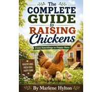 The Complete Guide to Raising Chickens:: From Hatchlings to Happy Hens