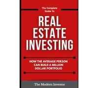 The Complete Guide To Real Estate Investing: How the average person can build a million dollar portfolio