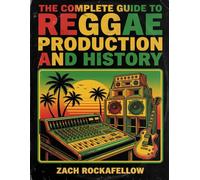 The Complete Guide to Reggae Production and History: Ska · Rocksteady · Roots · Dub · Dancehall · DJ