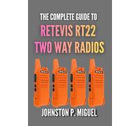 The Complete Guide to Retevis RT22 Two Way Radios: Mastering Your FRS Walkie-Talkies for Work, Play, and Everything In Between